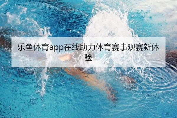 乐鱼体育app在线助力体育赛事观赛新体验