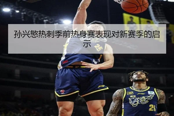 孙兴慜热刺季前热身赛表现对新赛季的启示